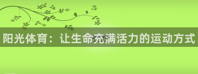 米兰体育网站：阳光体育：让生命充满活力的运动方式