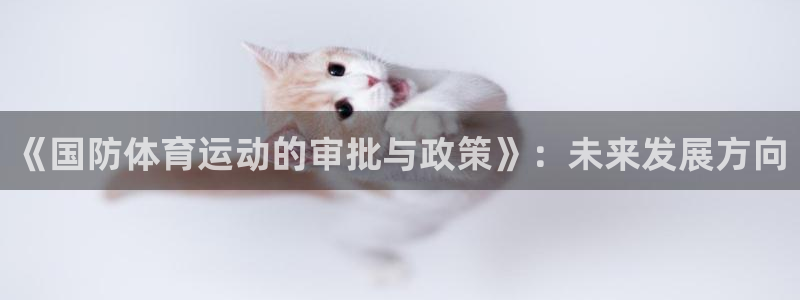 米兰体育在线：《国防体育运动的审批与政策》：未来发展方向